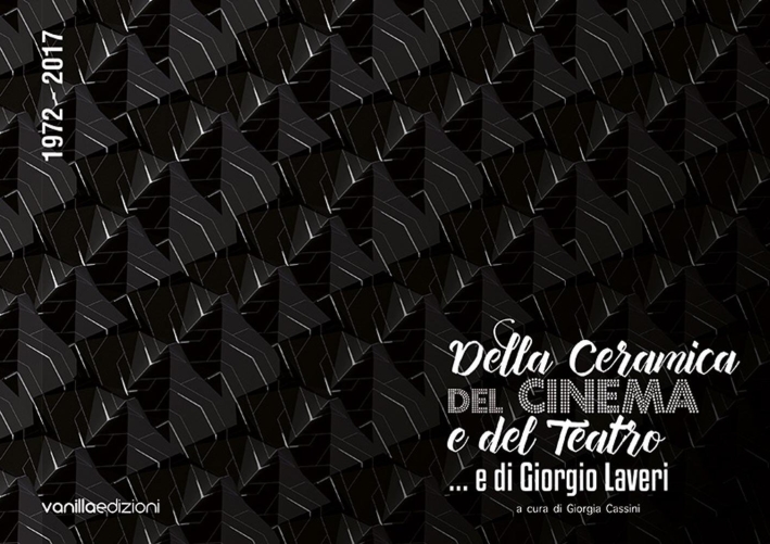 Della ceramica, del cinema e del teatro... e di Giorgio Laveri. 1972-2017 Della ceramica, del cinema e del teatro... e di Giorgio Laveri. 1972-2017