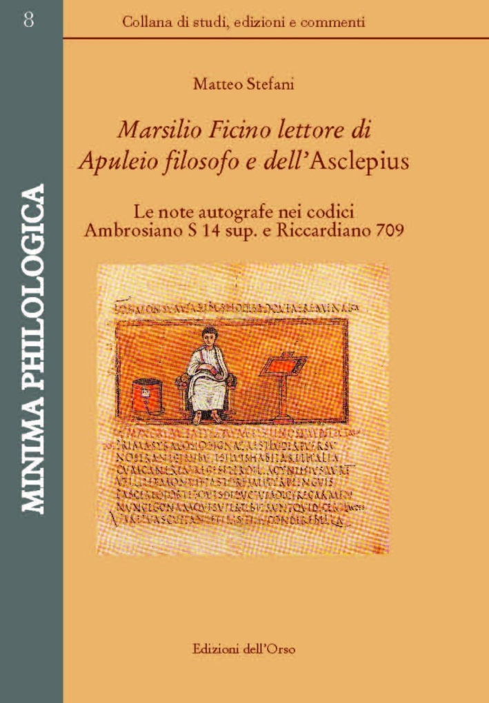 Marsilio Ficino lettore di Aupuleio filosofo dell'Asclepius. Le note autografe nei codici Ambrosiano S 14 sup. e Riccardiano 709. Ediz. critica Marsilio Ficino lettore di Aupuleio filosofo dell'Asclepius. Le note autografe nei codici Ambrosiano S 14 sup. e Riccardiano 709. Ediz. critica