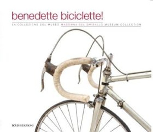 Benedette biciclette! La collezione del museo della Madonna Ghisallo. Ediz. illustrata Benedette biciclette! La collezione del museo della Madonna Ghisallo. Ediz. illustrata