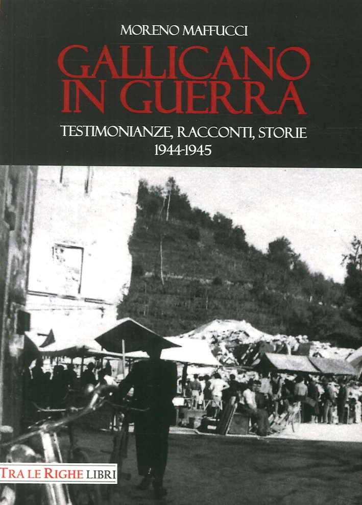 Gallicano in Guerra. Testimonianze, Racconti, Storie 1944-1945 Gallicano in Guerra. Testimonianze, Racconti, Storie 1944-1945