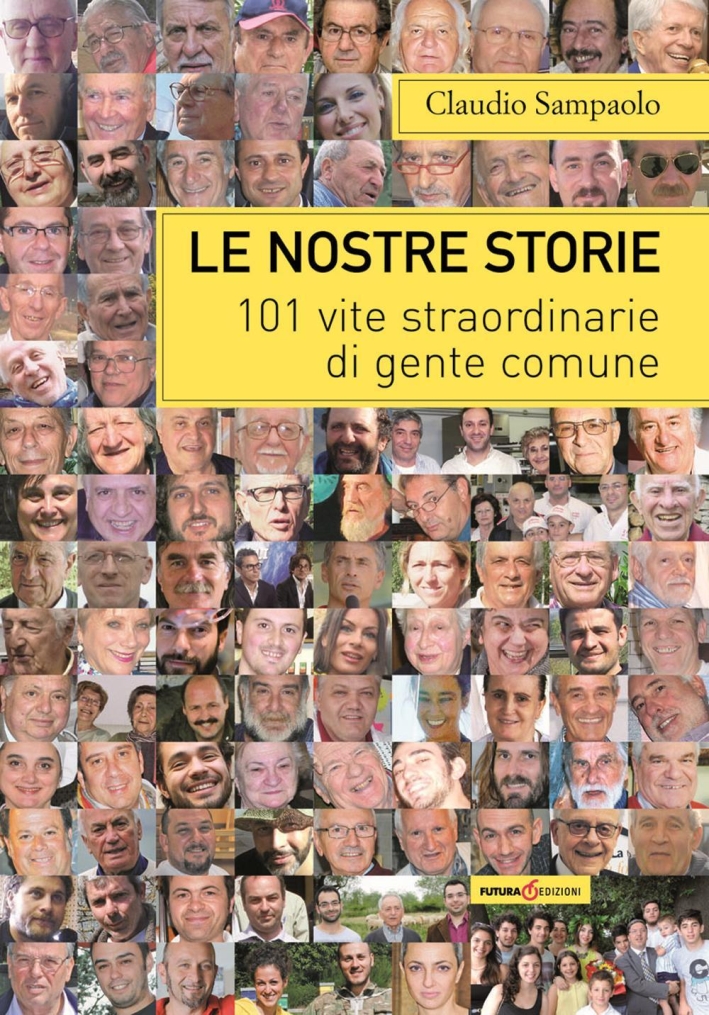 Le nostre storie. 101 vite straordinarie di gente comune Le nostre storie. 101 vite straordinarie di gente comune