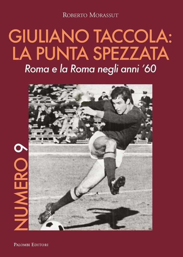 Numero 9. Giuliano Taccola: la Punta Spezzata. Roma e la Roma negli Anni '60. Numero 9. Giuliano Taccola: la Punta Spezzata. Roma e la Roma negli Anni '60.