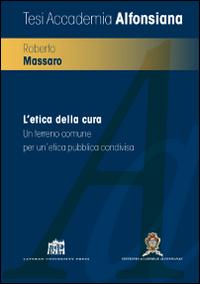 L'etica della cura. Un terreno comune per un'etica pubblica condivisa L'etica della cura. Un terreno comune per un'etica pubblica condivisa
