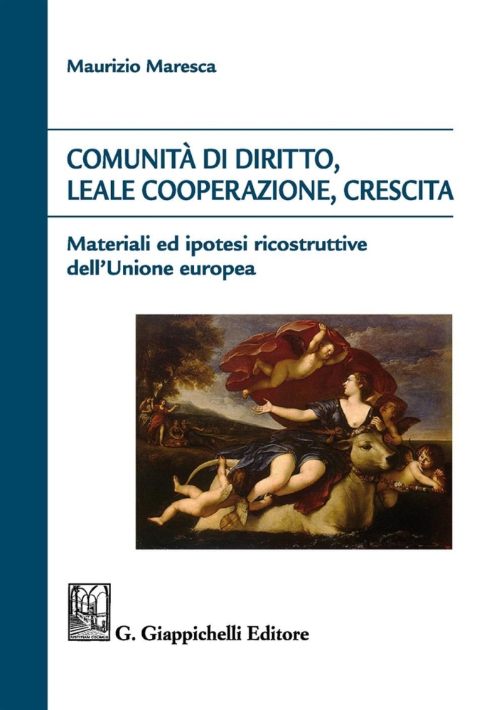 Comunità di diritto, leale cooperazione, crescita. Materiali ed ipotesi ricostruttive dell'Unione Europea Comunità di diritto, leale cooperazione, crescita. Materiali ed ipotesi ricostruttive dell'Unione Europea