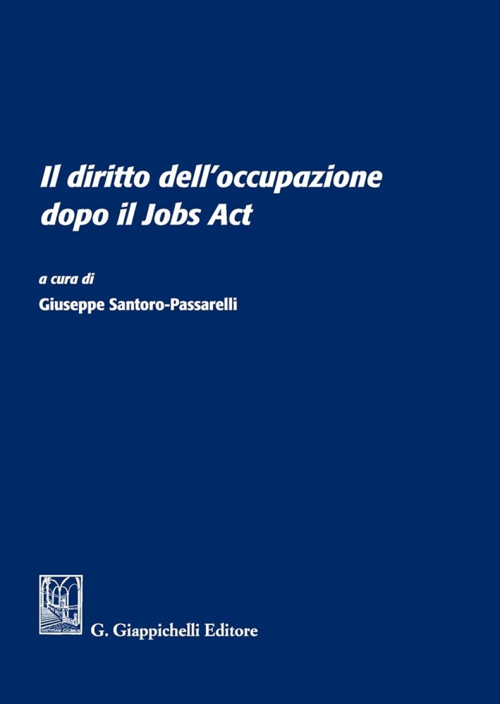 Il diritto dell'occupazione dopo il Jobs Act. Atti del Convegno (Università degli studi Sapienza di Roma, 13 giugno 2016) Il diritto dell'occupazione dopo il Jobs Act. Atti del Convegno (Università degli studi Sapienza di Roma, 13 giugno 2016)