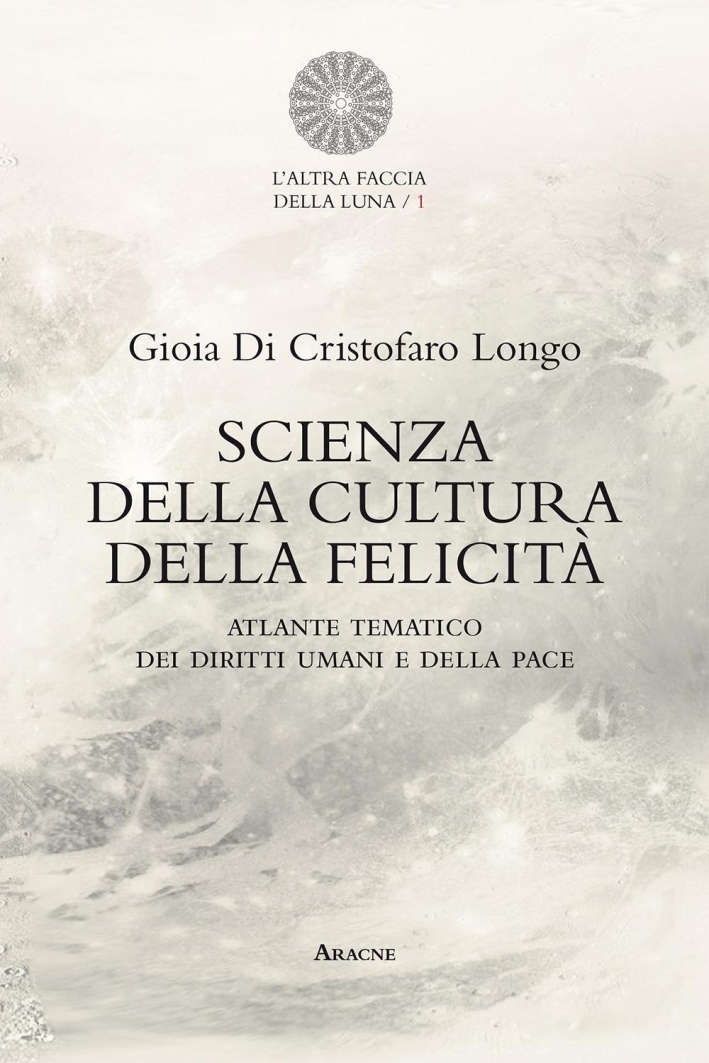 Scienza della cultura della felicità. Atlante tematico dei diritti umani e della pace Scienza della cultura della felicità. Atlante tematico dei diritti umani e della pace