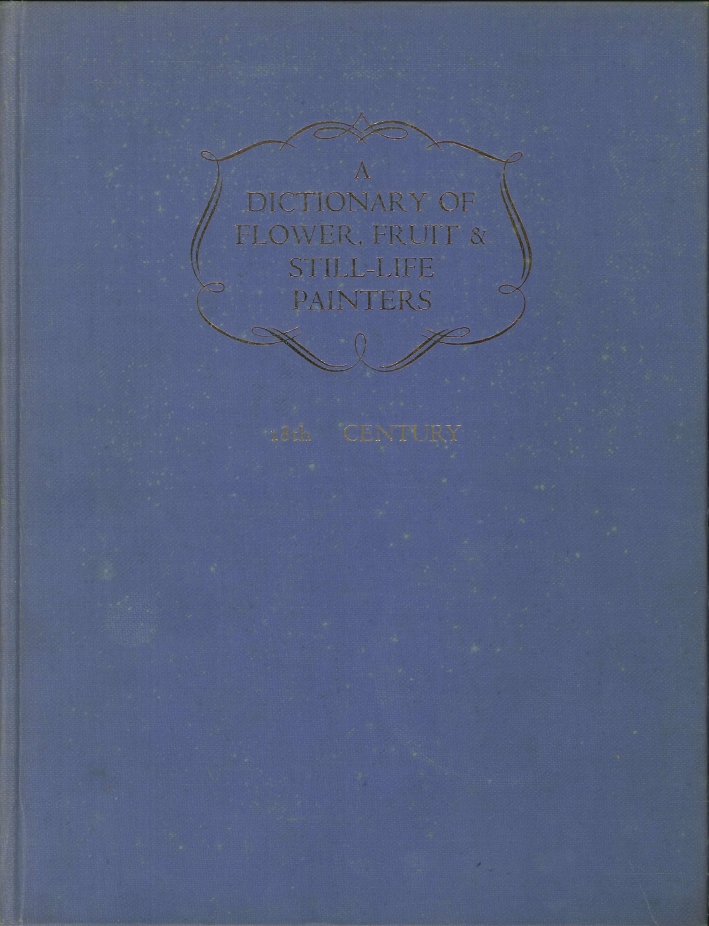 A dictionary of flower, fruit and still life painters. Vol.2 18th centuries A dictionary of flower, fruit and still life painters. Vol.2 18th centuries