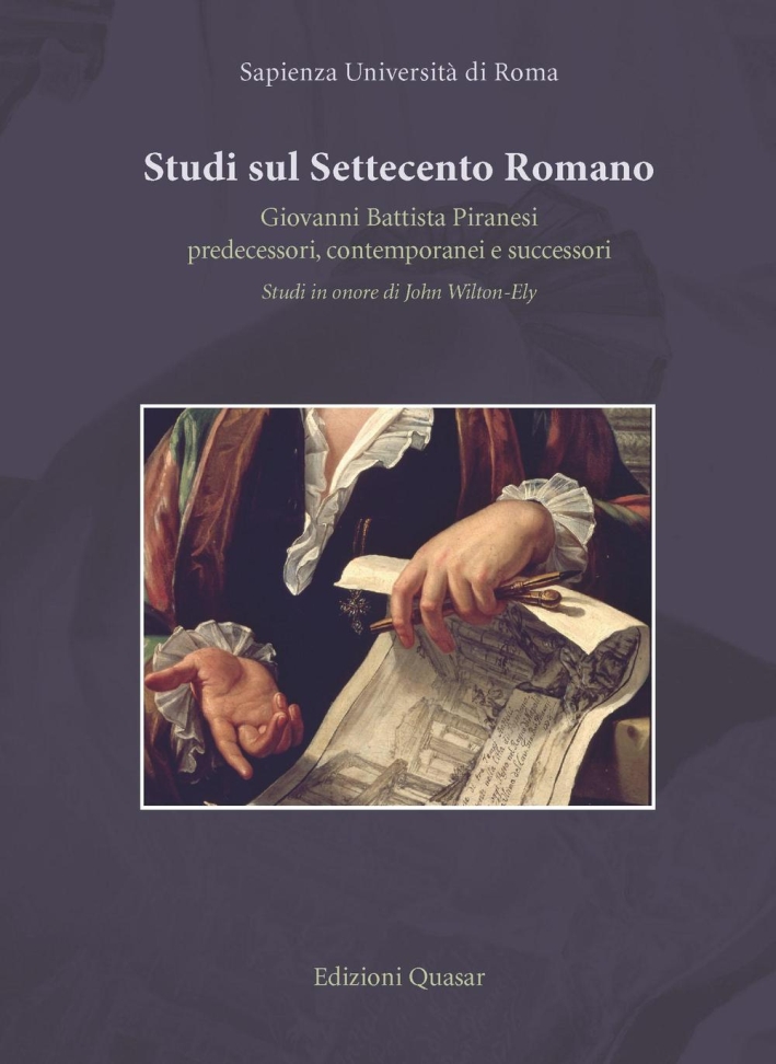 Studi sul Settecento Romano. Giovanni Battista Piranesi. Predecessori, Contermporanei e Successori. Studi in Onore di John Wilton-Ely Studi sul Settecento Romano. Giovanni Battista Piranesi. Predecessori, Contermporanei e Successori. Studi in Onore di John Wilton-Ely