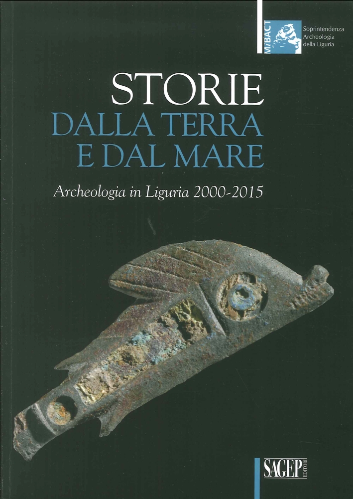Storie dalla Terra e dal Mare. Archeologia in Liguria 2000-2015 Storie dalla Terra e dal Mare. Archeologia in Liguria 2000-2015