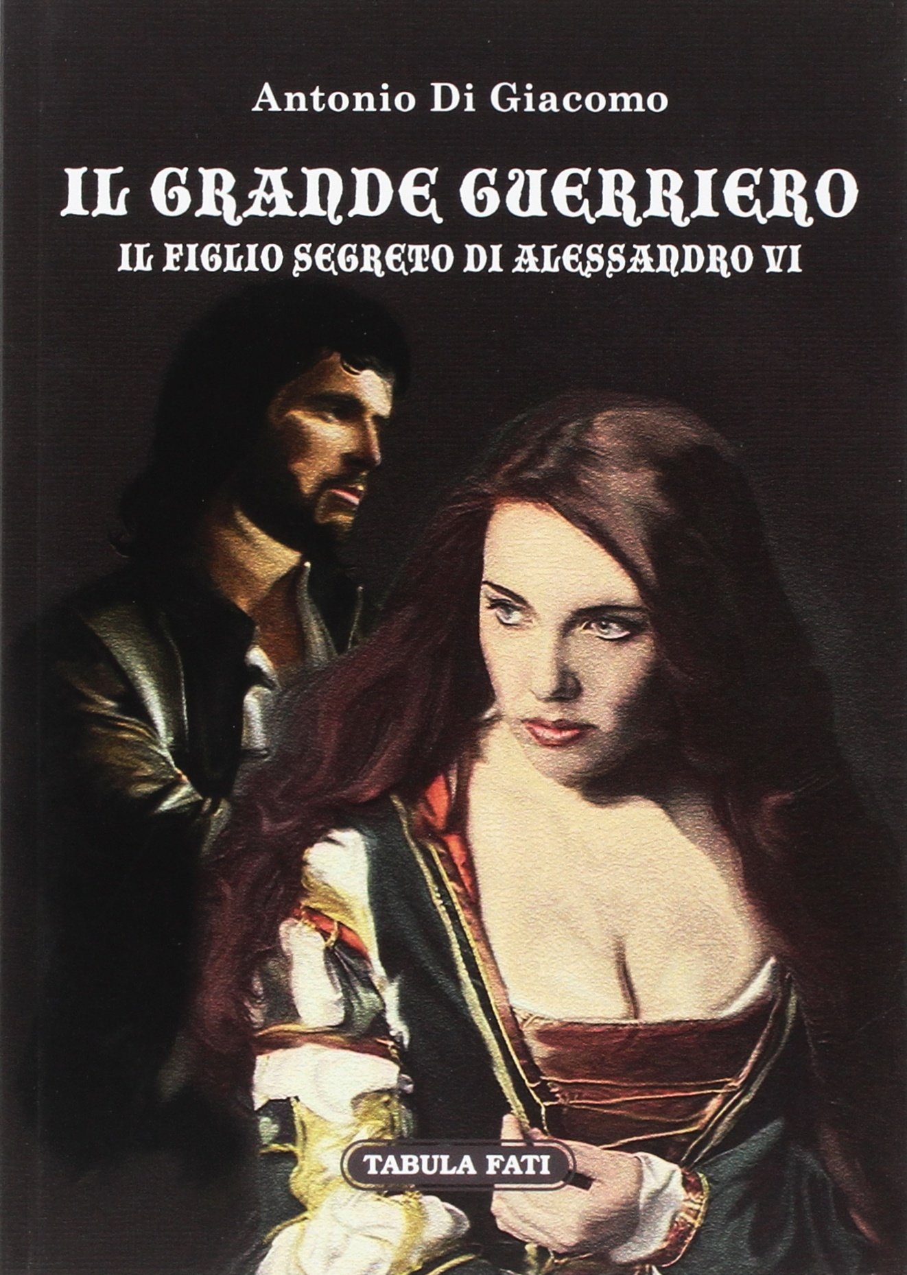 Il grande guerriero. Il figlio segreto di Alessandro VI Il grande guerriero. Il figlio segreto di Alessandro VI
