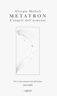 Metatron. L'angelo dell'armonia. Vizi e virtù sul proscenio dell'anima