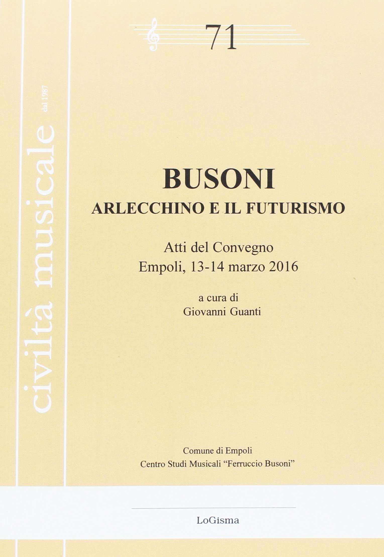 Busoni. Arlecchino e il Futurismo. Atti del Convegno (Empoli, 13-14 marzo 2016) Busoni. Arlecchino e il Futurismo. Atti del Convegno (Empoli, 13-14 marzo 2016)