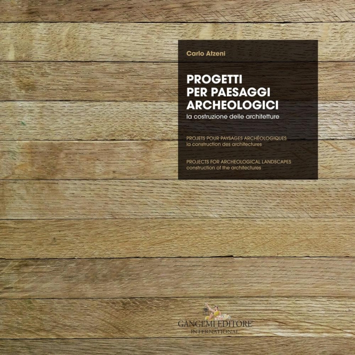 Progetti per paesaggi archeologici. Projets pour paysages archéologiques. Projects for archeological landscapes Progetti per paesaggi archeologici. Projets pour paysages archéologiques. Projects for archeological landscapes
