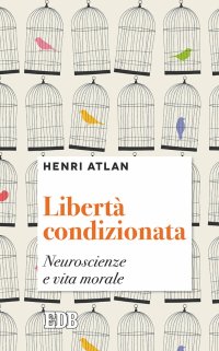 Libertà condizionata. Neuroscienze e vita morale