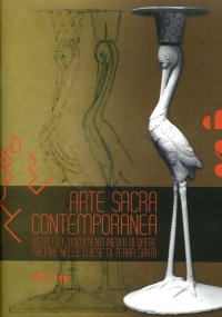 Arte sacra contemporanea. Bozzetti e documenti inediti di opere italiane nelle chiese di terra santa