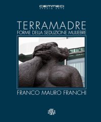 Terra madre. Forme della seduzione muliebre. Franco Mauro Franchi