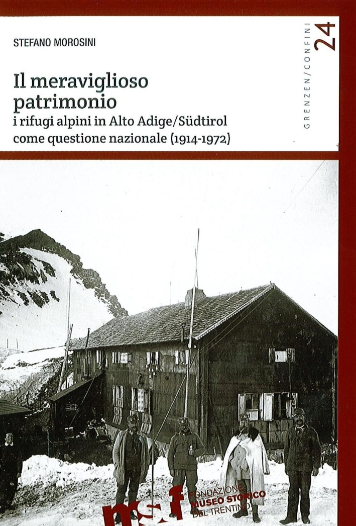 Il Meraviglioso Patrimonio. I Rifugi Alpini in Alto Adige/Südtirol Come Questione Nazionale (1914-1972)