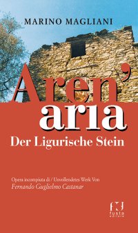 Aren'aria. Der Ligurische Stein. Opera incompiuta di-Unvollendetes Wek Von Fernando Guglielmo Castanar-. Ediz. bilingue
