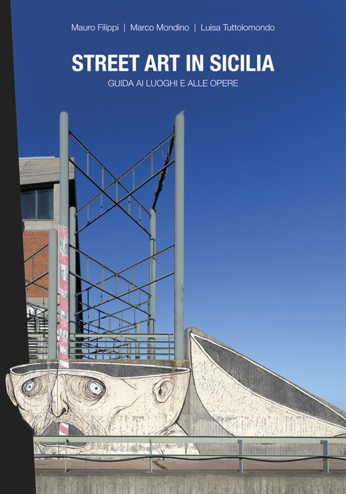 Street art in Sicilia. Guida ai luoghi e alle opere Street art in Sicilia. Guida ai luoghi e alle opere