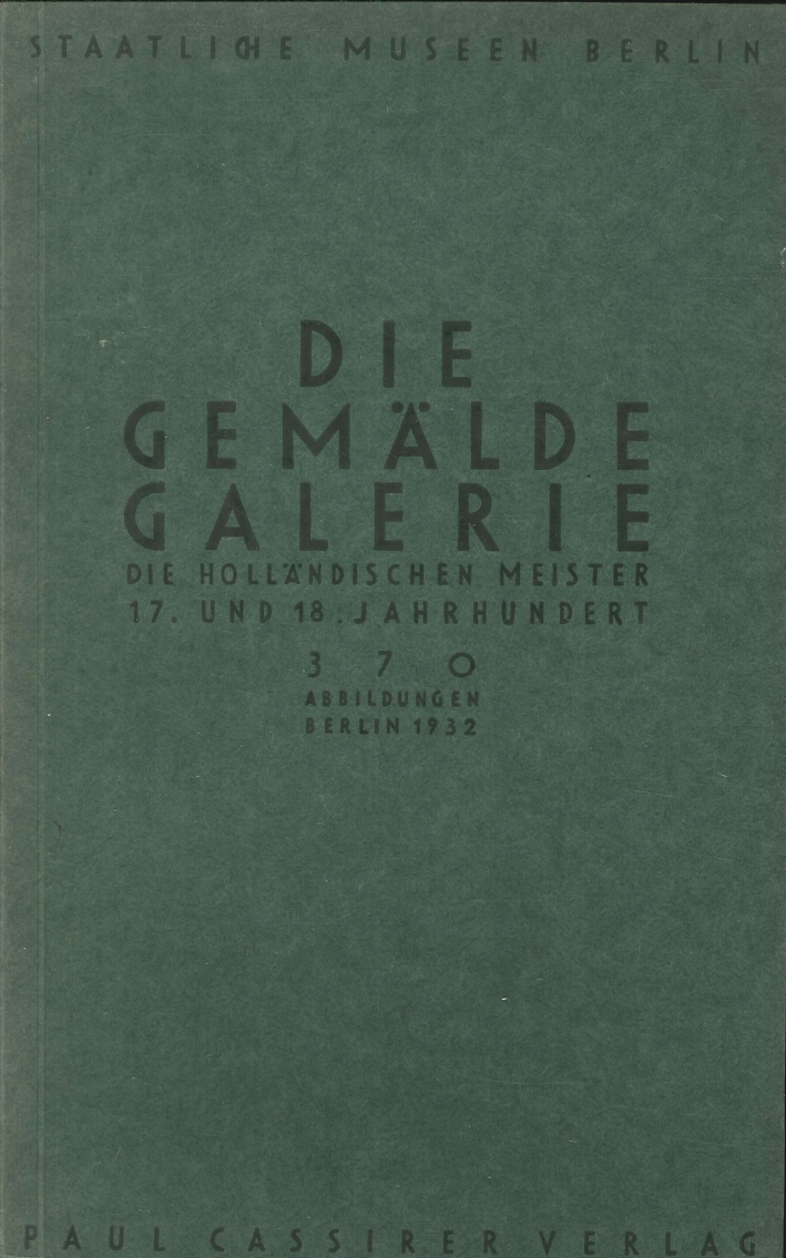 Staatliche Museen Berlin. Die Gemälde Galerie. Die hollandischen Meister 17. und 18. Jahrhundert. 370 Abbildungen