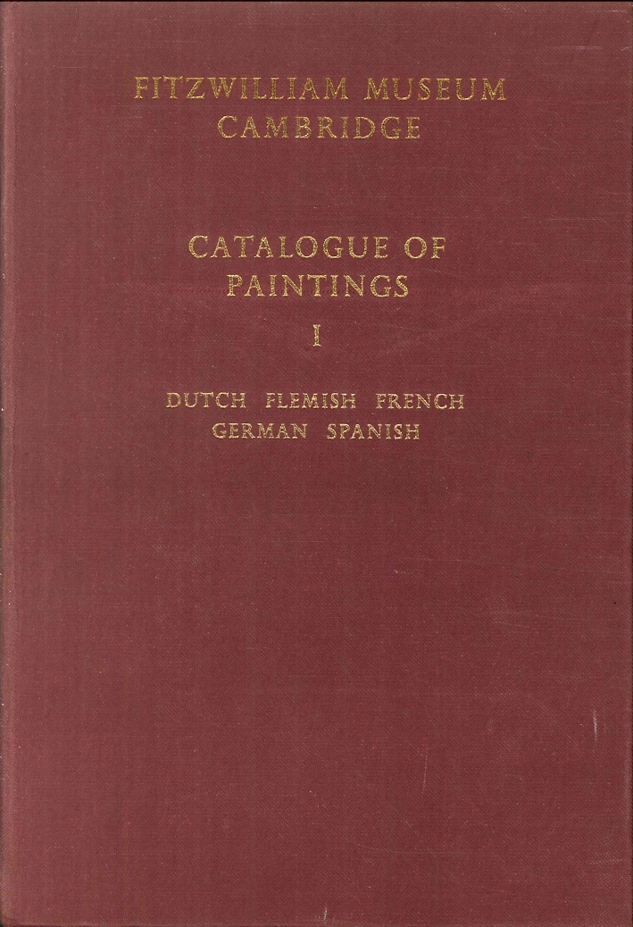 Fitzwilliam Museum Cambridge. Catalogue of Paintings. I. Dutch Flemish French German Spanish