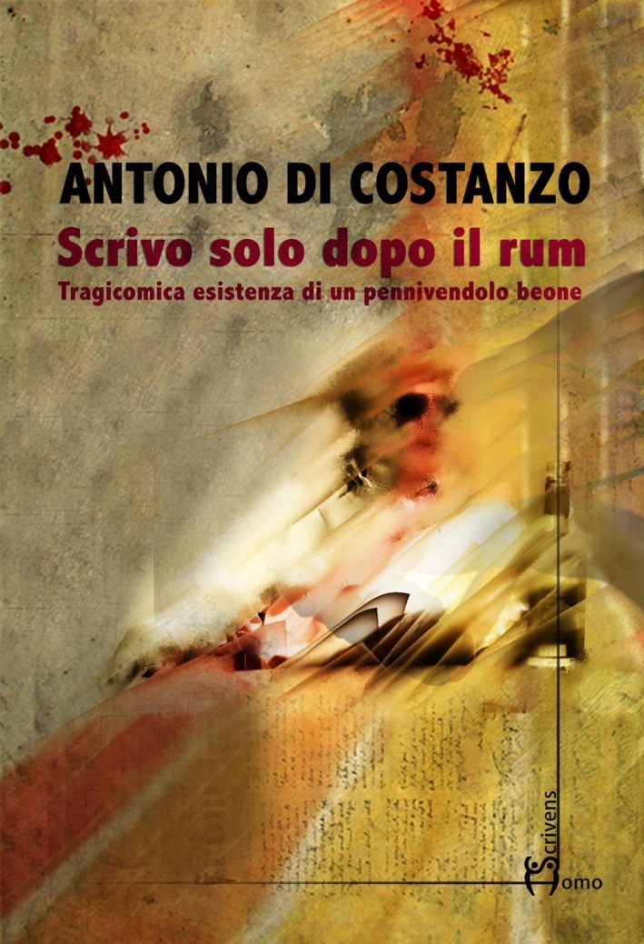 Scrivo solo dopo il rum. Tragicomica esistenza di un pennivendolo beone Scrivo solo dopo il rum. Tragicomica esistenza di un pennivendolo beone