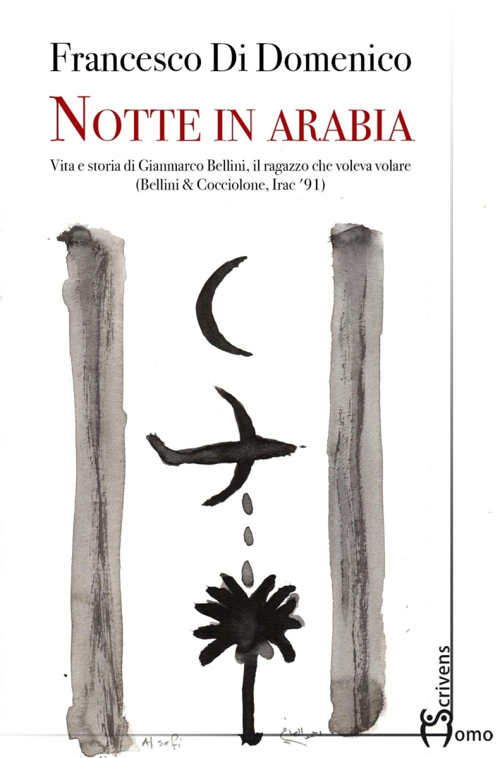Notte in Arabia. Vita e storia di Gianmarco Bellini, il ragazzo che voleva volare (Bellini & Cocciolone, Iraq '91) Notte in Arabia. Vita e storia di Gianmarco Bellini, il ragazzo che voleva volare (Bellini & Cocciolone, Iraq '91)