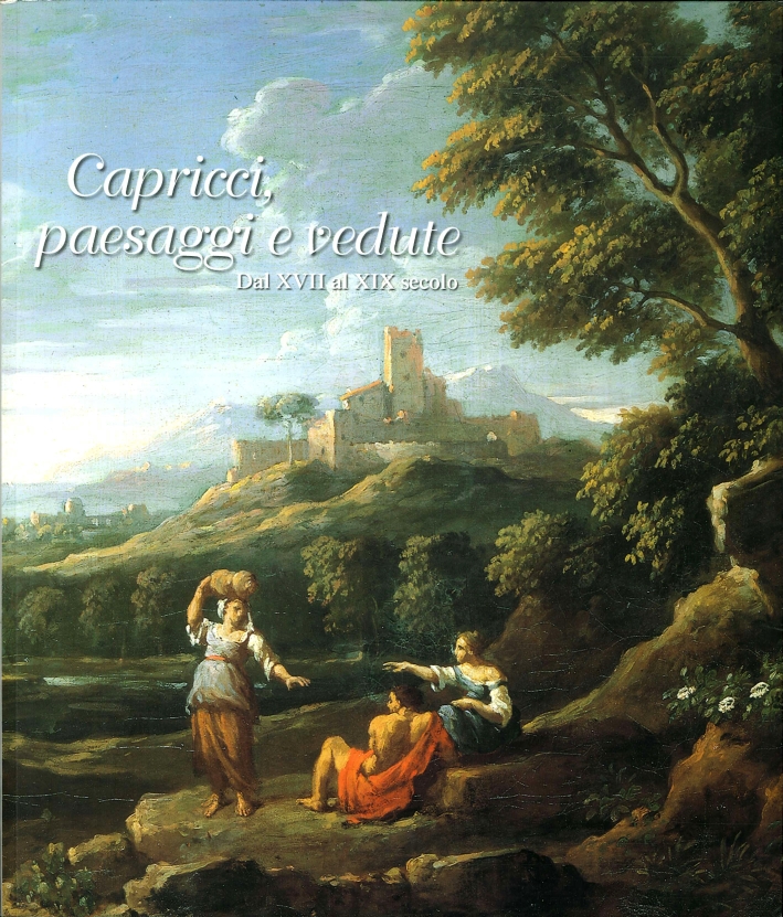 Capricci, Paesaggi e Vedute dal XVII al XIX Secolo Capricci, Paesaggi e Vedute dal XVII al XIX Secolo