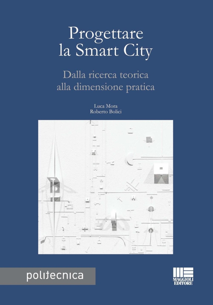 Progettare la smart city. Dalla ricerca teorica alla dimensione pratica Progettare la smart city. Dalla ricerca teorica alla dimensione pratica