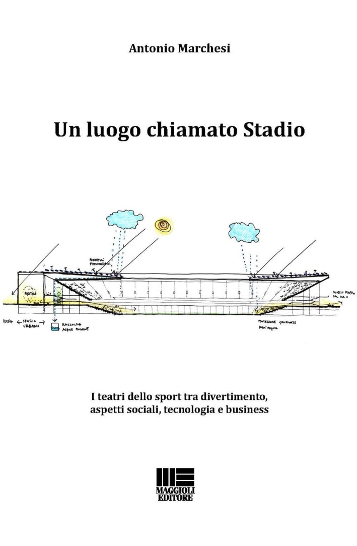 Un luogo chiamato stadio. I teatri dello sport tra divertimento, aspetti sociali, tecnologia e business Un luogo chiamato stadio. I teatri dello sport tra divertimento, aspetti sociali, tecnologia e business