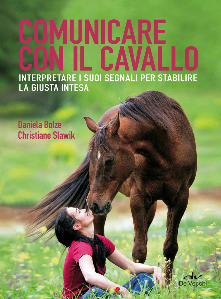Comunicare con il cavallo. Interpretare i suoi segnali per stabilire la giusta intesa Comunicare con il cavallo. Interpretare i suoi segnali per stabilire la giusta intesa