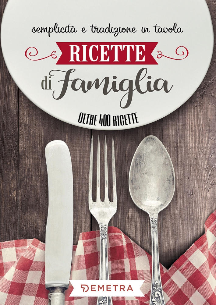 Ricette di famiglia. Semplicità e tradizione in tavola Ricette di famiglia. Semplicità e tradizione in tavola