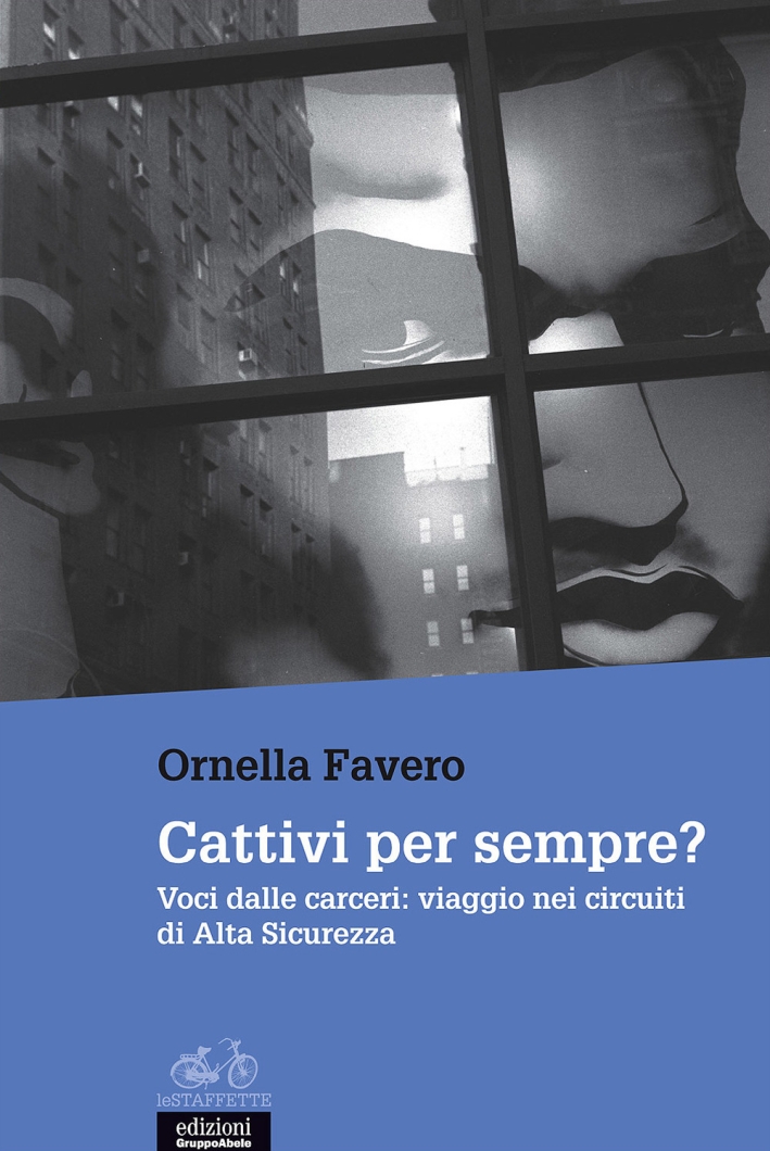 Cattivi per sempre? Voci dalle carceri: viaggio nei circuiti di Alta Sicurezza Cattivi per sempre? Voci dalle carceri: viaggio nei circuiti di Alta Sicurezza