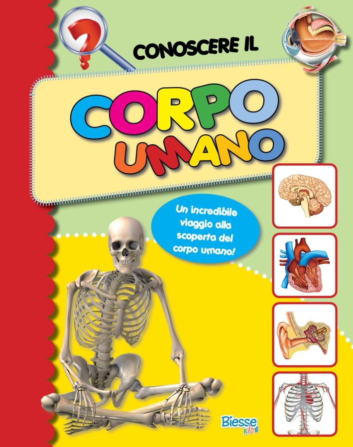 Conoscere il corpo umano. Un incredibile viaggio alla scoperta del corpo umano Conoscere il corpo umano. Un incredibile viaggio alla scoperta del corpo umano