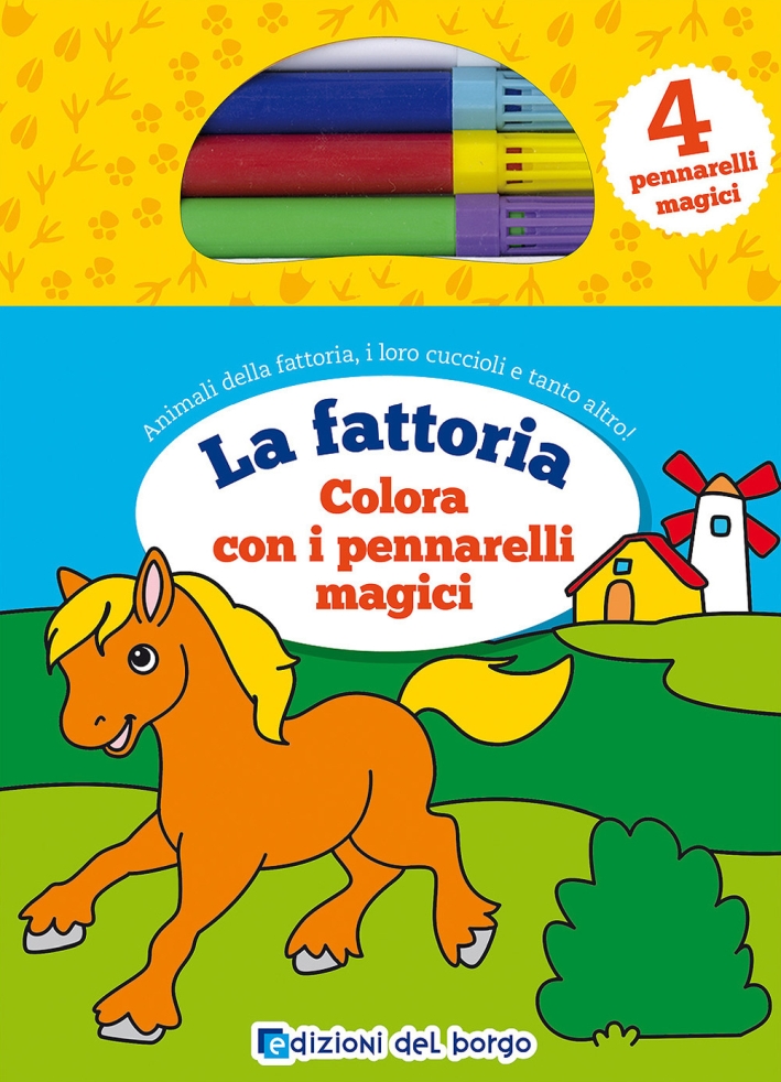 La fattoria. Colora con i pennarelli magici. Con 4 pennarelli magici La fattoria. Colora con i pennarelli magici. Con 4 pennarelli magici