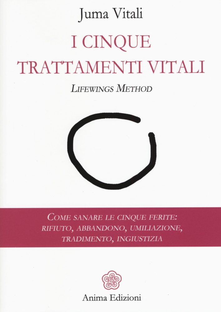 I cinque trattamenti vitali. Lifewings method. Come sanare le cinque ferite: rifiuto, abbandono, umiliazione, tradimento, ingiustizia I cinque trattamenti vitali. Lifewings method. Come sanare le cinque ferite: rifiuto, abbandono, umiliazione, tradimento, ingiustizia