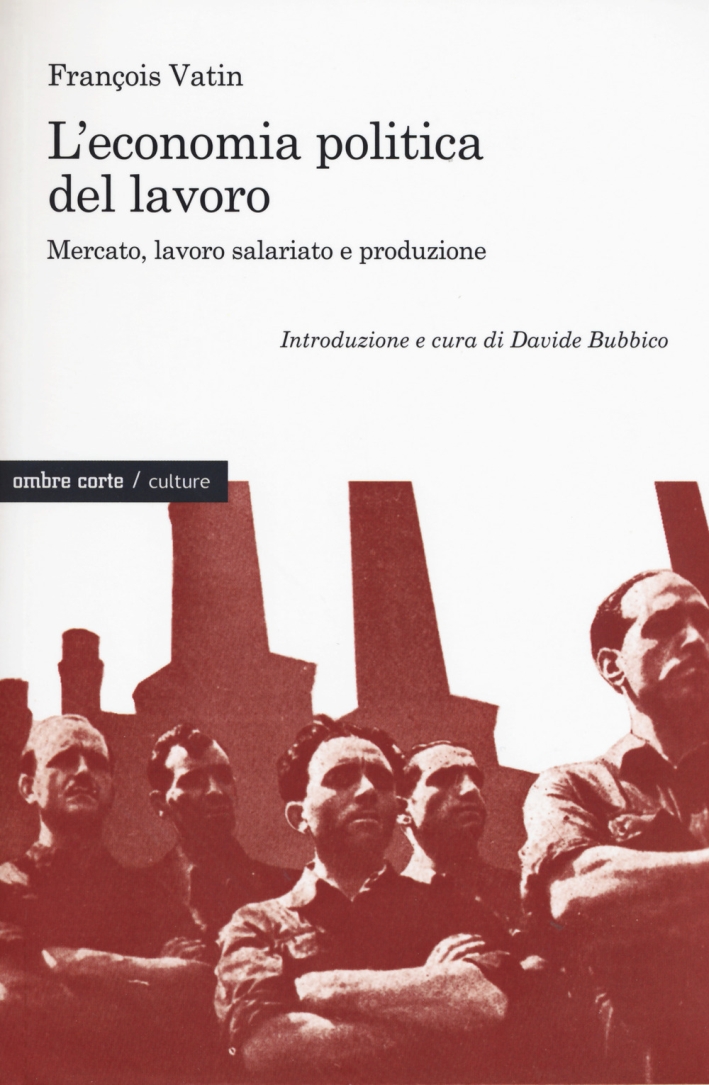 L'economia politica del lavoro. Mercato, lavoro salariato e produzione L'economia politica del lavoro. Mercato, lavoro salariato e produzione