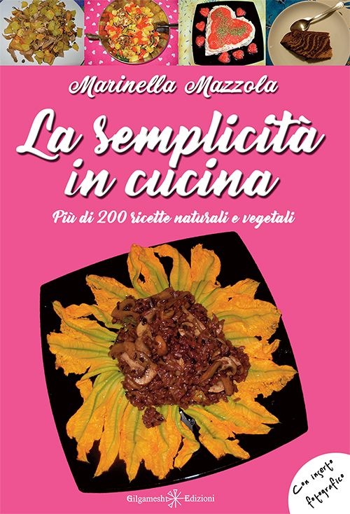 La semplicità in cucina. Più di 200 ricette naturali e vegetali. Ediz. integrale La semplicità in cucina. Più di 200 ricette naturali e vegetali. Ediz. integrale