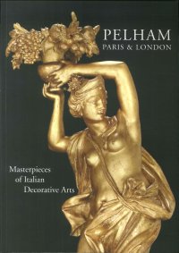 Pelham Paris & London. Masterpieces of Italian Decorative Arts. Capolavori di Arti Decorative Italiane