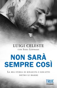 Non sarà sempre così. La mia storia di rinascita e riscatto dietro le sbarre