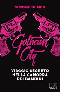 Gotham city. Viaggio segreto nella camorra dei bambini