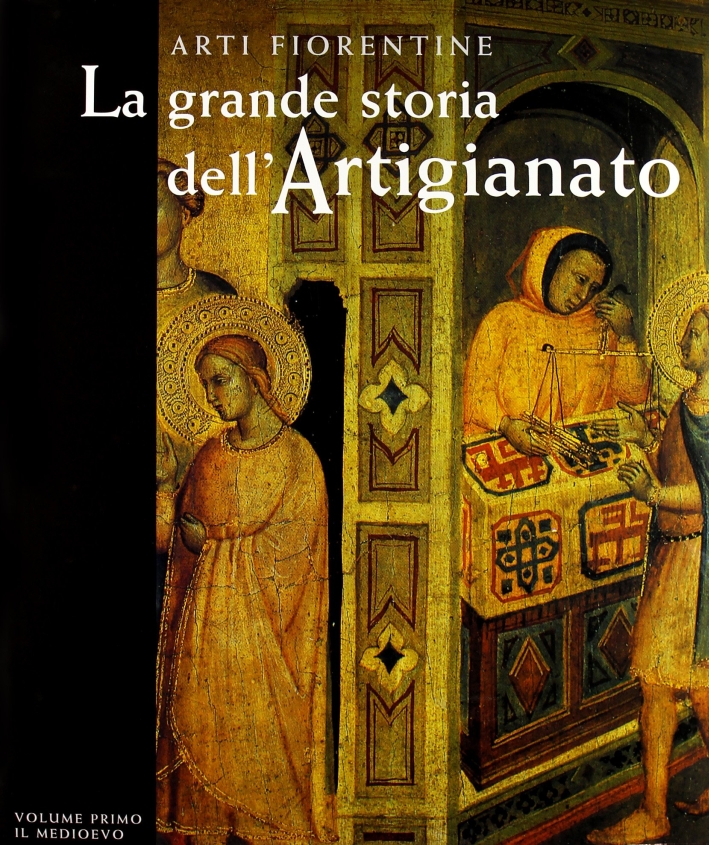 Arti fiorentine. La grande storia dell'artigianato. I. Il Medioevo
