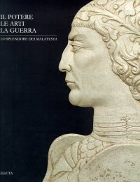 Il potere, le arti, la guerra. Lo splendore dei Malatesta