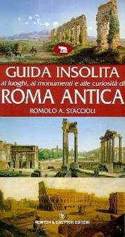 Guida insolita ai luoghi, ai monumenti e alle curiosità di Roma antica