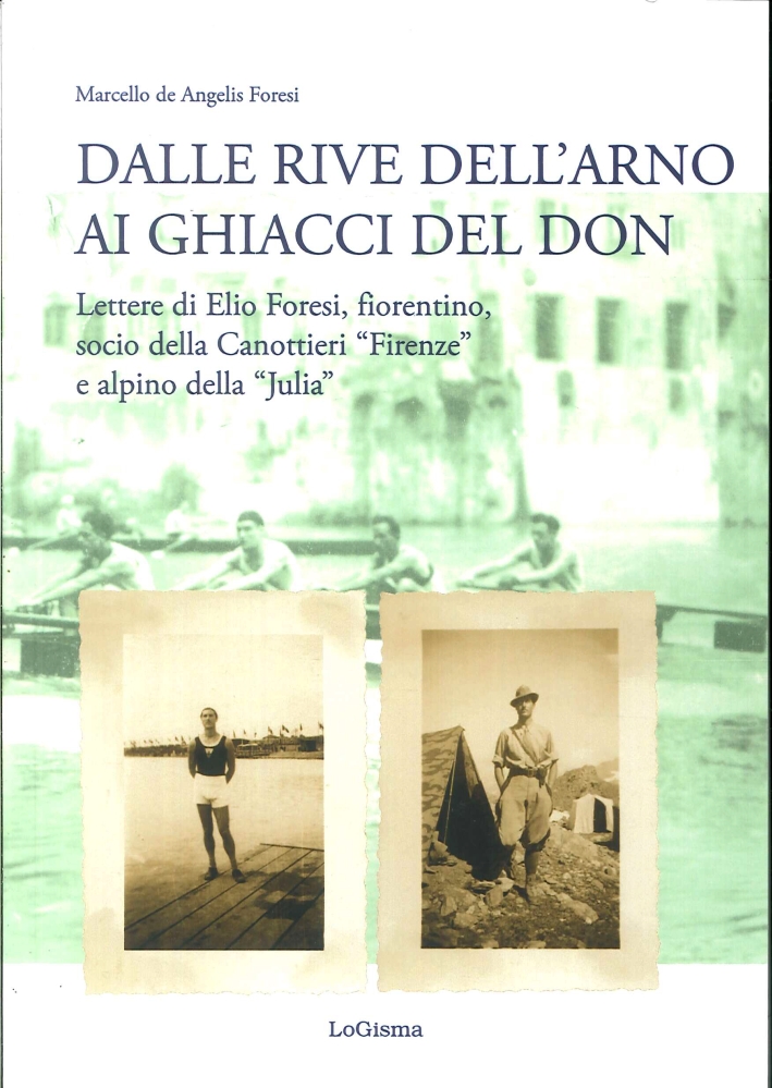 Dalle Rive Dell'Arno ai Ghiacci del Don. Lettere di Elio Foresi, Fiorentino, Socio della Canottieri 