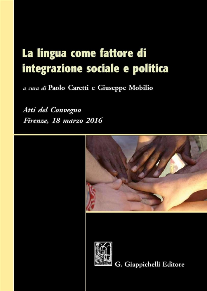 La lingua come fattore di integrazione sociale e politica. Atti del Convegno (Firenze, 18 marzo 2016) La lingua come fattore di integrazione sociale e politica. Atti del Convegno (Firenze, 18 marzo 2016)