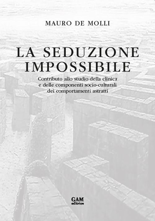 La seduzione impossibile. Contributo allo studio della clinica e delle componenti socio-culturali dei comportamenti astratti La seduzione impossibile. Contributo allo studio della clinica e delle componenti socio-culturali dei comportamenti astratti