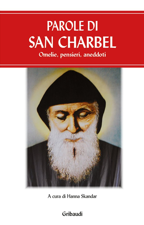 Parole di san Charbel. Omelie, pensieri, aneddoti Parole di san Charbel. Omelie, pensieri, aneddoti
