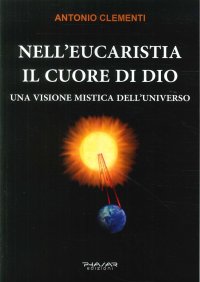 Nell'eucarestia il Cuore di Dio. Una Visione Mistica Dell'universo