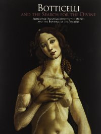 Botticelli and the Search For the Divine. florentine painting between the Medici and the bonfire of the vanities